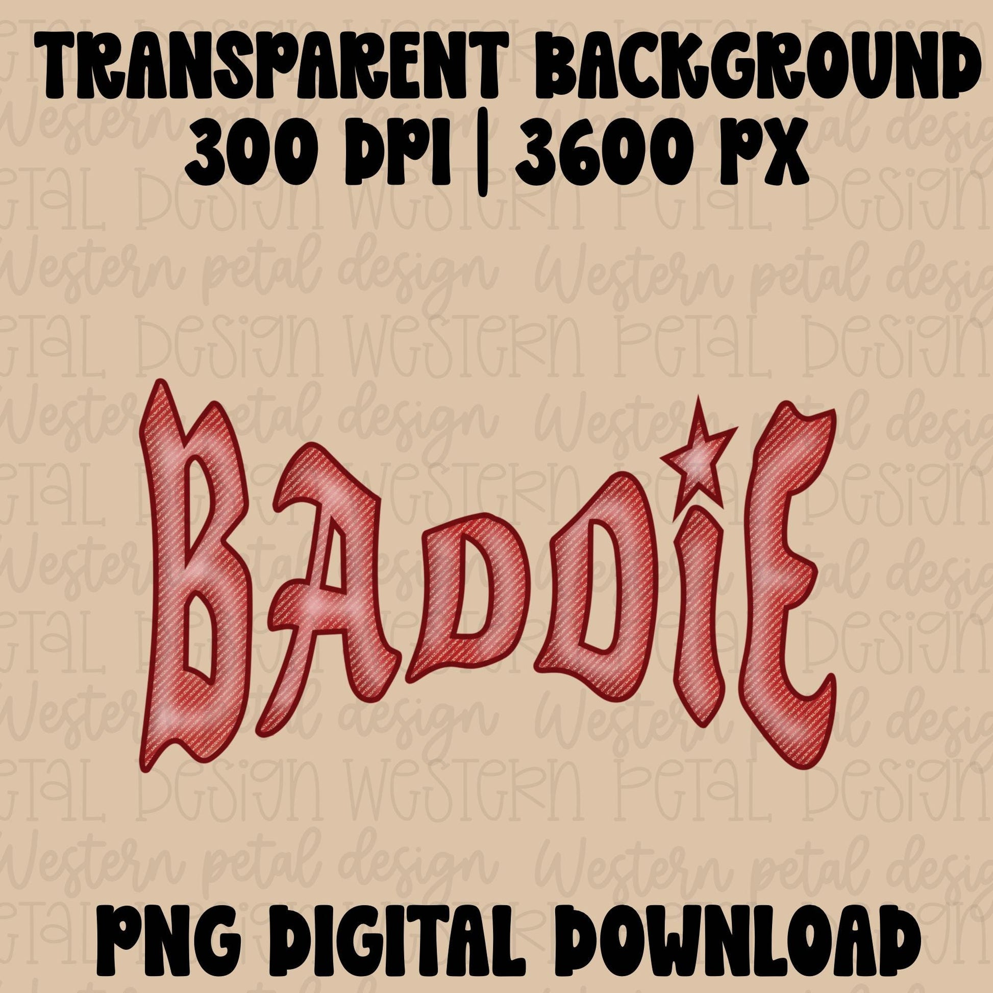 May include: Red embroidered text that reads "BADDIE" with a star above the "E". The design is hand-drawn and features a Western Petal Design logo. The image also includes the text "300 dpi | 3600 X 3600 PX" and "Hand drawn .png".